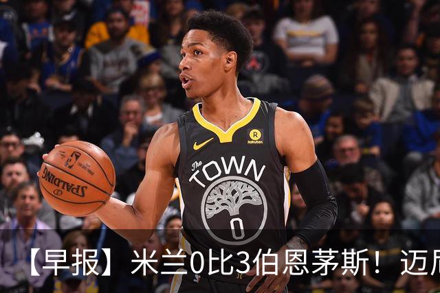 【早报】米兰0比3伯恩茅斯！迈尼昂红点套餐！